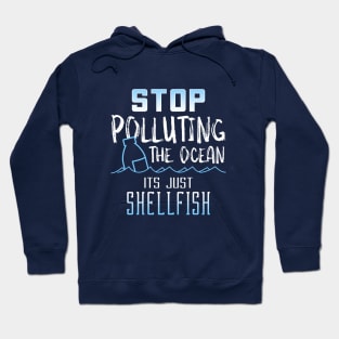 STOP Polluting the Ocean its just Shellfish Hoodie